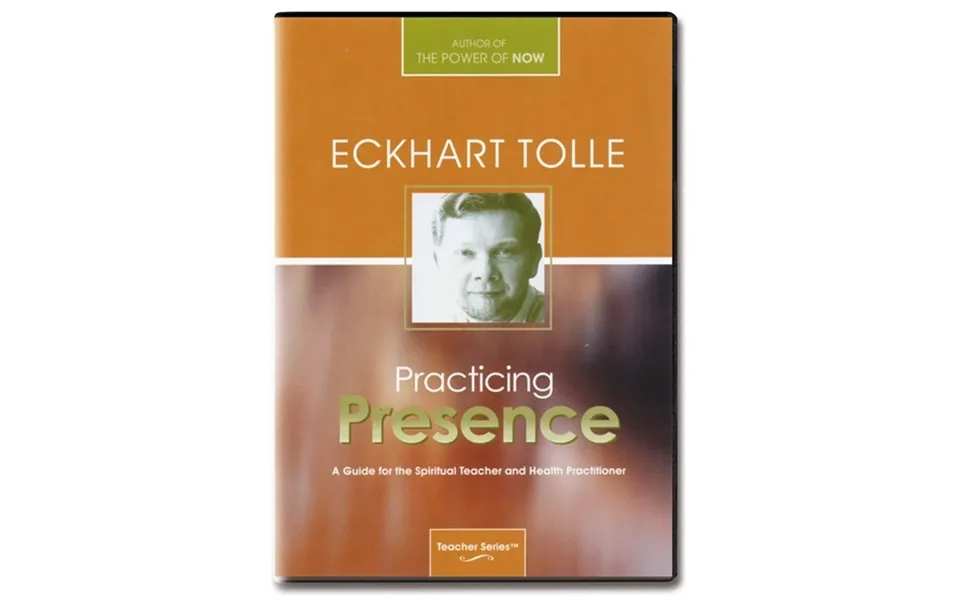 Practicing Presence A Guide For The Spiritual Teacher & Health Practitioner - Eckhart Tolle