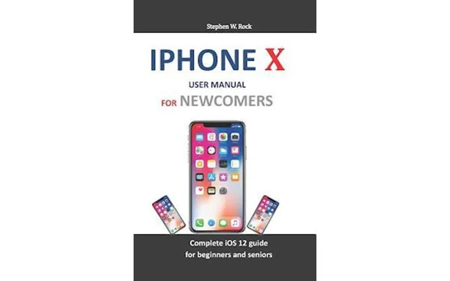Iphone X User Manual For Newcomers - Stephen W. Rock
