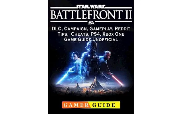 Star Wars Battlefront 2, Dlc, Campaign, Gameplay, Reddit, Tips, Cheats, Ps4, Xbox One, Game Guide Unofficial - Gamer Gui