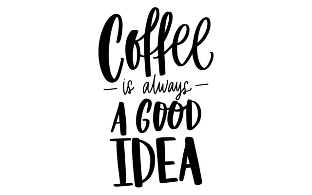 Hyggelig Kaffe Wallsticker - Coffee Is Always A Good Idea 30x20cm