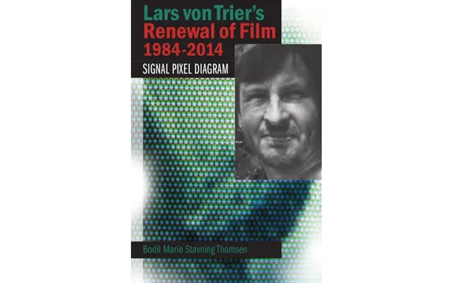 Lars Von Trier's Renewal Of Film 1984-2014 Bodil Marie Stavning Thomsen