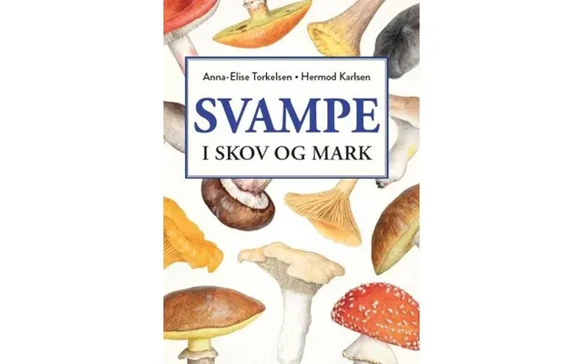 Svampe I Skov Og Mark Anna-elise Torkelsen Og Hermod Karlsen
