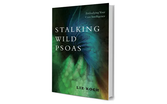 Stalking Wild Psoas - Embodying Your Core Intelligence