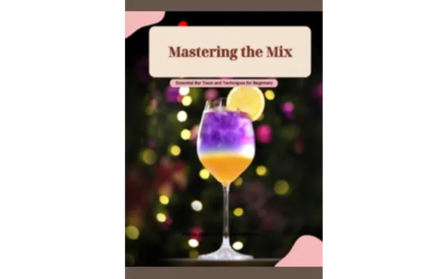 Mastering The Mix - Essential Bar Tools And Techniques For Beginners