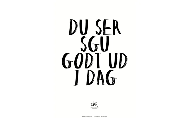 A4 Plakat - Du Ser Sgu Godt Ud I Dag
