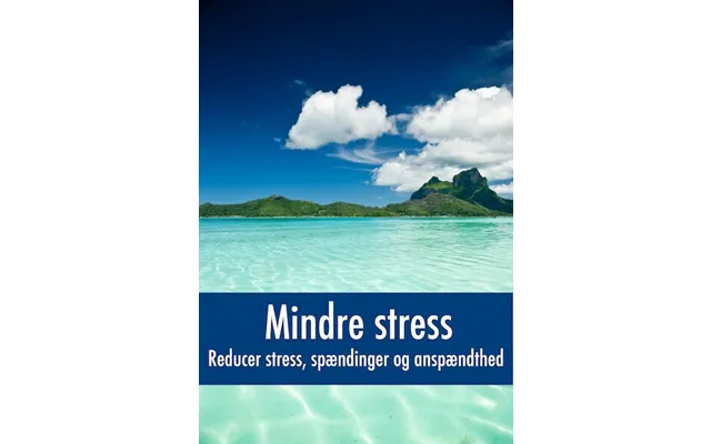 Mindre Stress - Reducer Stress, Spændinger Og Anspændthed