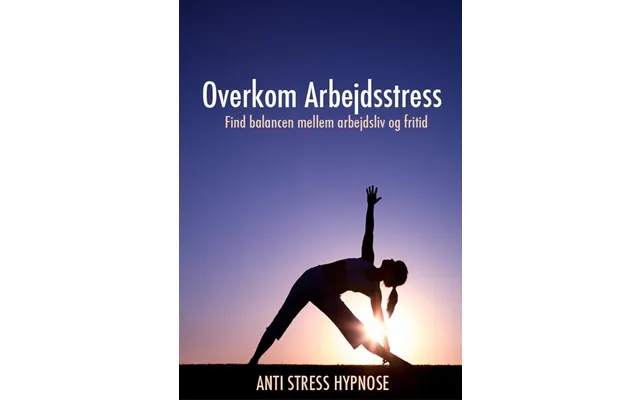 Overkom Arbejdsstress - Anti-stress Hypnose