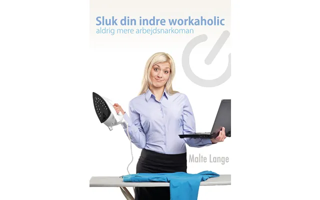 Sluk Din Indre Workaholic - Aldrig Mere Arbejdsnarkoman