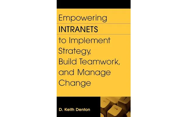 'empowering Intranets To Implement Strategy, Build Teamwork, And Manage Change' - Brugt Bog