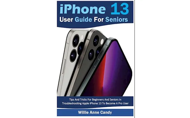 'iphone 13 User Guide For Seniors' - Willie Candy Anne