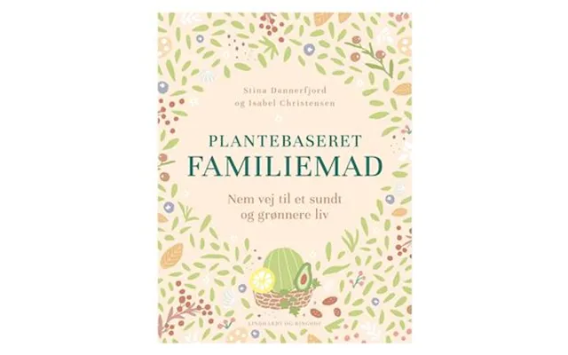 'plantebaseret Familiemad - Nem Vej Til Et Sundt Og Grønnere Madliv'