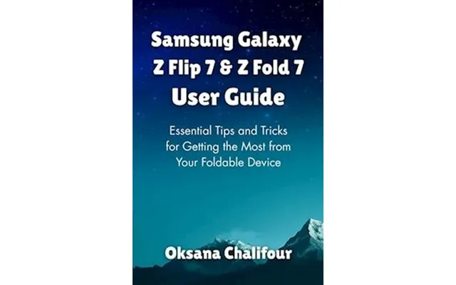 'samsung Galaxy Z Flip 7 & Z Fold 7 User Guide' - Oksana Chalifour