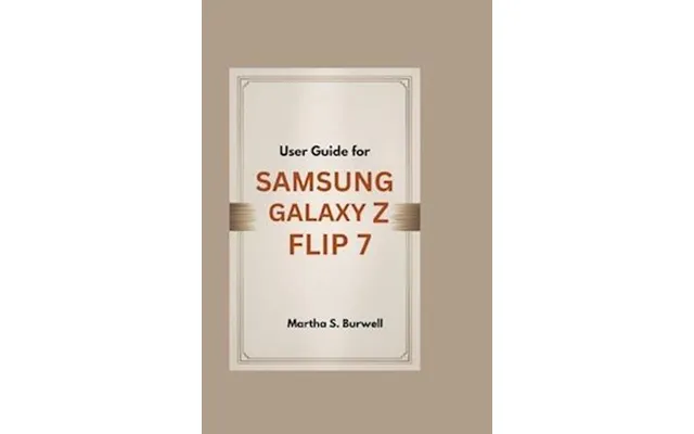 'user Guide For Samsung Galaxy Z Flip 7' - Martha S. Burwell