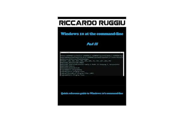 'windows 10 At The Command-line Part Iii Quick Reference Guide To Windows 10's Command-line ' - Riccardo Ruggiu