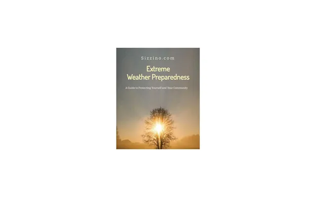 Extreme Weather Preparedness - A Guide To Protecting Yourself And Your Community