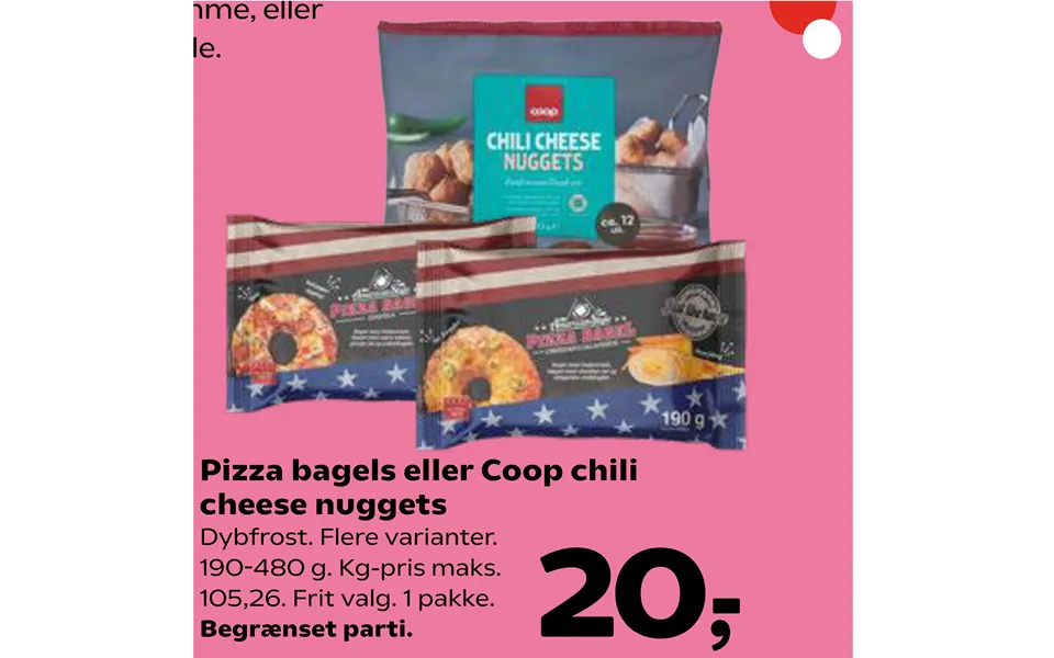 Pizza bagels or coop chili cheese nuggets