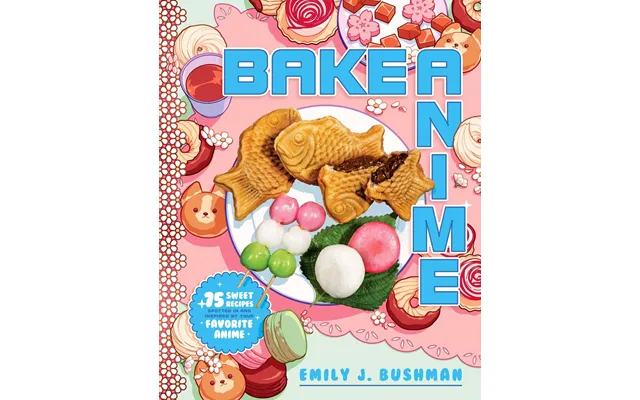 Bake Anime 75 Sweet Recipes Spotted In Äîand Inspired By Äîyour Favorite Anime A Cookbook