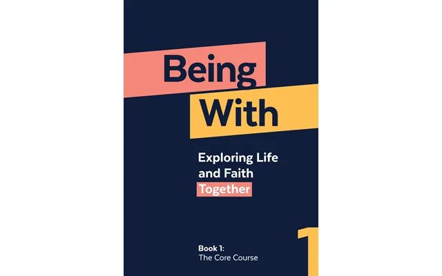 Being With Book 1 The Core Course Exploring Life And Faith Together