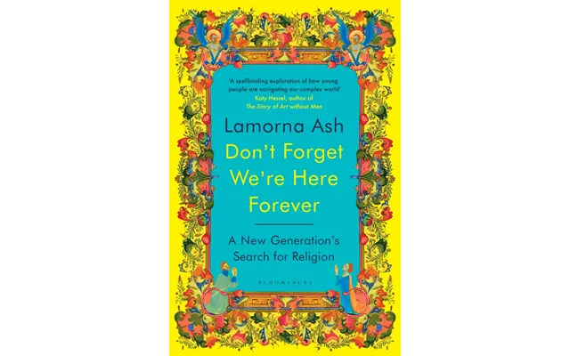 Don't Forget We're Here Forever A New Generation's Search For Religion