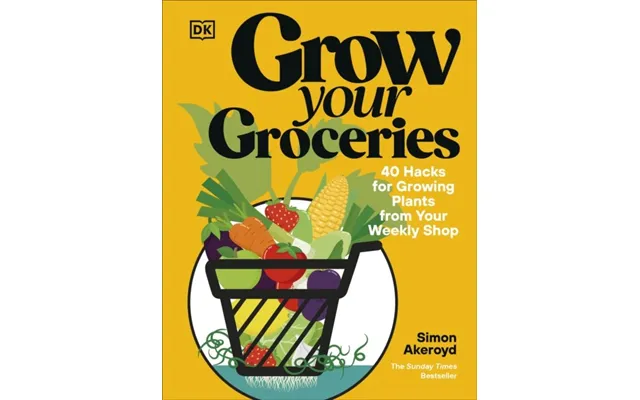 Grow Your Groceries 40 Hacks For Growing Plants From Your Weekly Shop A Sunday Times Bestseller