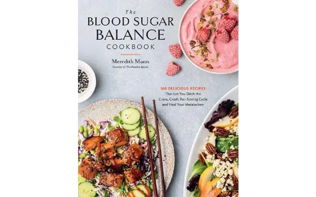 The Blood Sugar Balance Cookbook 100 Delicious Recipes That Let You Ditch The Crave - Crash