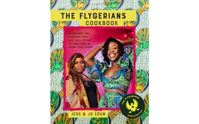 The Flygerians Cookbook Over 70 Recipes For Nigerian Food That Will Speak To Your Soul & Warm Your Heart