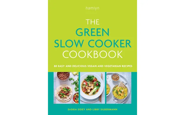 The Green Slow Cooker Cookbook 80 Easy And Delicious Vegan And Vegetarian Recipes