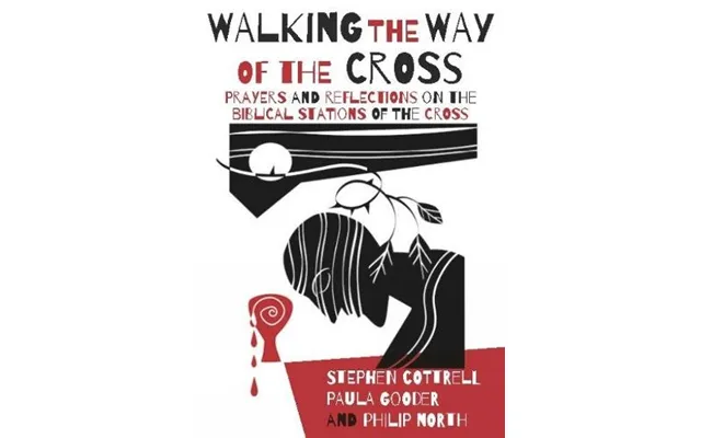 Walking The Way Of The Cross Prayers And Reflections On The Biblical Stations Of The Cross