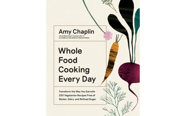 Whole Food Cooking Every Day Transform The Way You Eat With 250 Vegetarian Recipes Free Of Gluten - Dairy