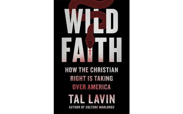 Wild Faith How The Christian Right Is Taking Over America