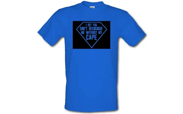 I Bet You Don't Recognise Me Without My Cape Male T-shirt.