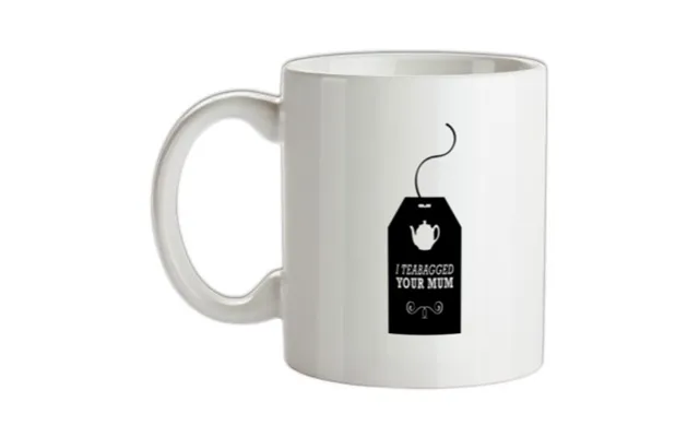 I Teabagged Your Mum Mug.