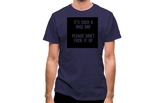It's Such A Nice Day Please Don't Fuck It Up Classic Fit.