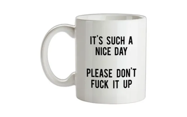 It's Such A Nice Day Please Don't Fuck It Up Mug.