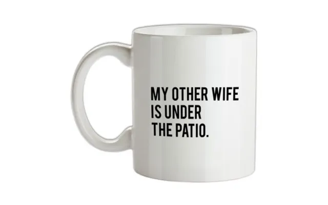 My Other Wife Is Under The Patio Mug.