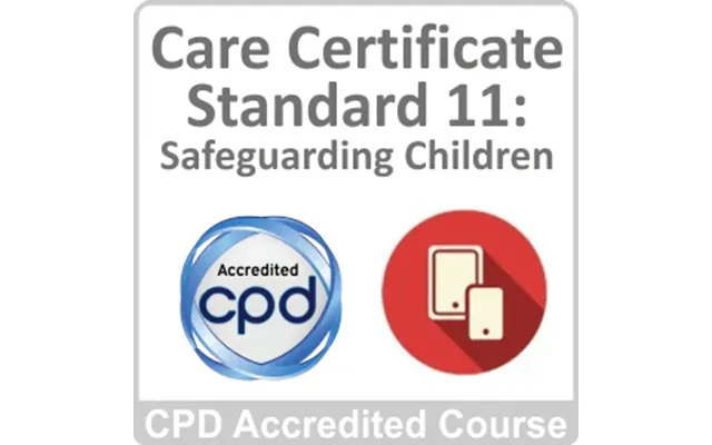 Care Certificate - Standard 11 Safeguarding Children Cpd Accredited Online Course