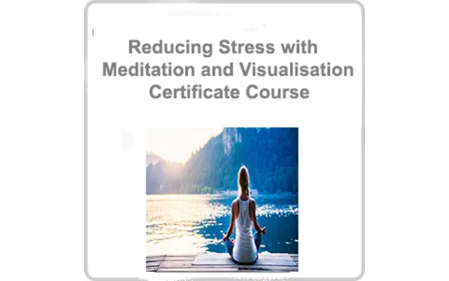 Reducing Stress With Meditation And Visualisation Certificate Course