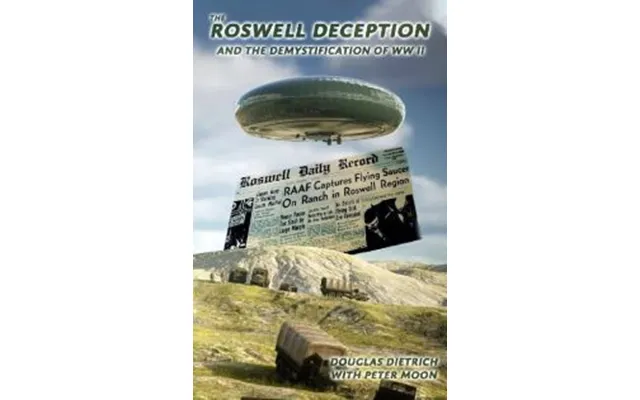 The Roswell Deception And The Demystification Of World War Ii