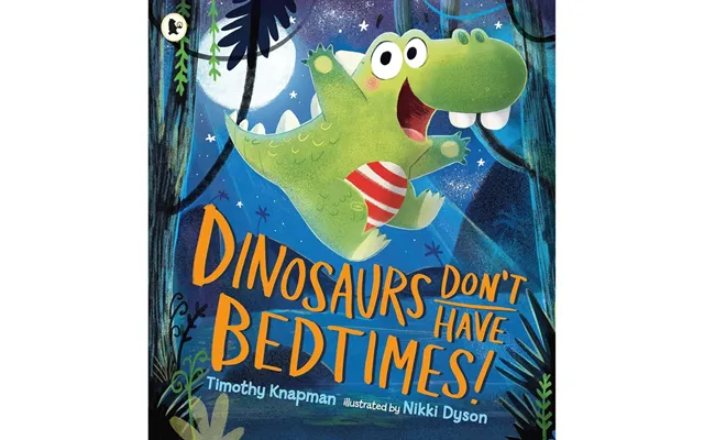 Dinosaurs Dont Have Bedtimes T Knapman Bedtime Book