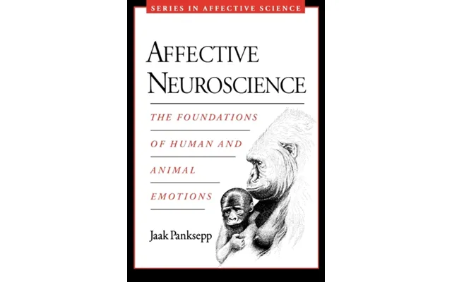 Affective Neuroscience The Foundations Of Human And Animal Emotions