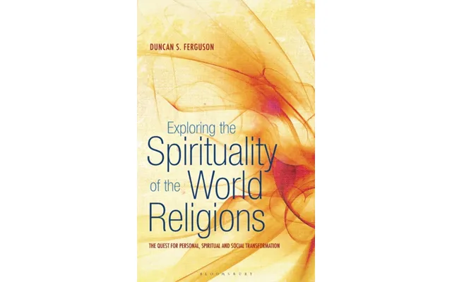 Exploring The Spirituality Of The World Religions The Quest For Personal - Spiritual And Social Transformation