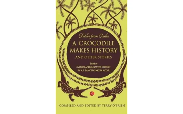 Fables From India A Crocodile Makes History And Other Stories