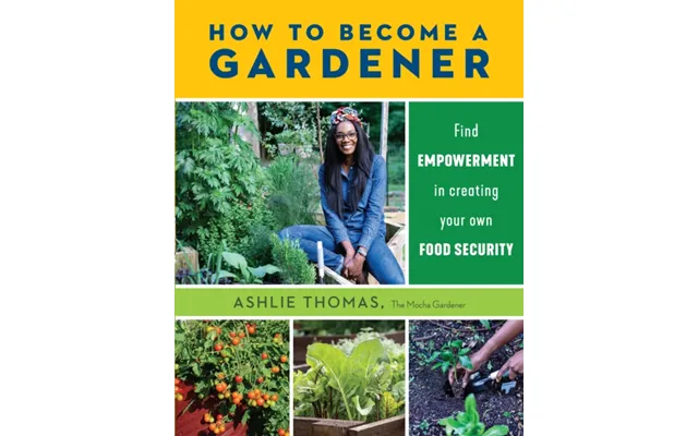 How To Become A Gardener Find Empowerment In Creating Your Own Food Security