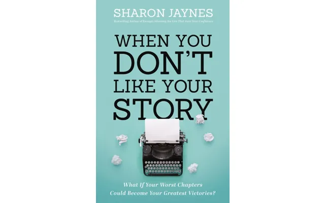 When You Don't Like Your Story What If Your Worst Chapters Could Become Your Greatest Victories