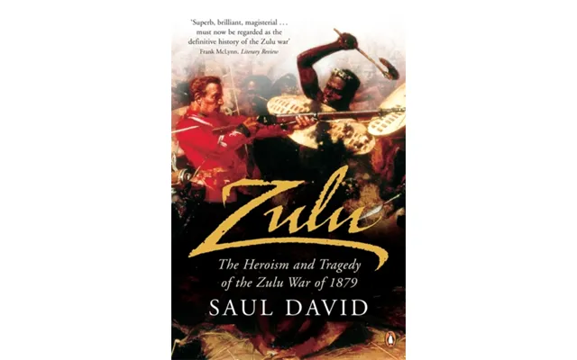 Zulu The Heroism And Tragedy Of The Zulu War Of 1879