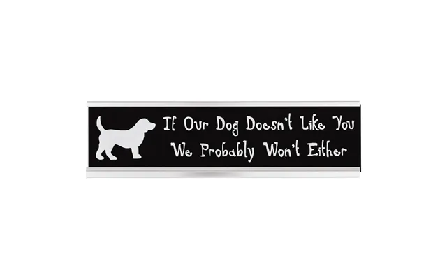 Dog Life Desk Sign - If Our Dog Doesn't Like You