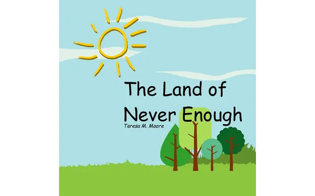 The Land Of Never Enough